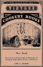 War Food - Practical and Economical Methods of Keeping Vegetables, Fruits and Meats