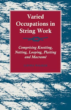 Varied Occupations in String Work - Comprising Knotting, Netting, Looping, Plaiting and Macram