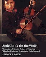 Scale Book for the Violin - Containing a Systematic Method of Fingering, Whereby all Scales and Arpeggios are Easily Acquired