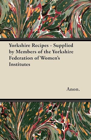 Yorkshire Recipes - Supplied by Members of the Yorkshire Federation of Women's Institutes