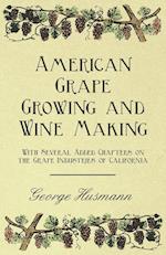 American Grape Growing and Wine Making - With Several Added Chapters on the Grape Industries of California