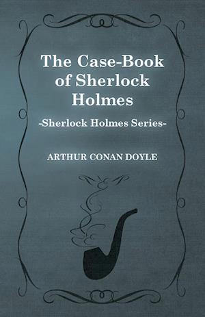 The Case Book of Sherlock Holmes - The Sherlock Holmes Collector's Library