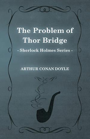 The Problem of Thor Bridge - A Sherlock Holmes Short Story