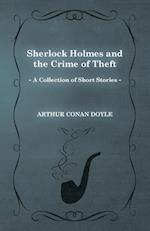 Sherlock Holmes and the Crime of Theft;A Collection of Short Mystery Stories - With Original Illustrations by Sidney Paget