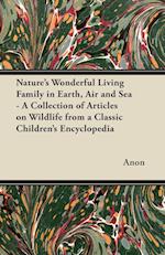 Nature's Wonderful Living Family in Earth, Air and Sea - A Collection of Articles on Wildlife from a Classic Children's Encyclopedia