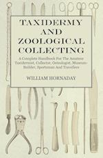 Taxidermy and Zoological Collecting - A Complete Handbook for the Amateur Taxidermist, Collector, Osteologist, Museum-Builder, Sportsman and Travellers