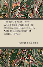 The Ideal Boston Terrier - A Complete Treatise on the History, Breeding, Selection, Care and Management of Boston Terriers