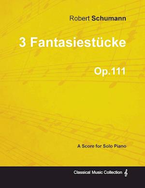 3 Fantasiestücke - A Score for Solo Piano Op.111