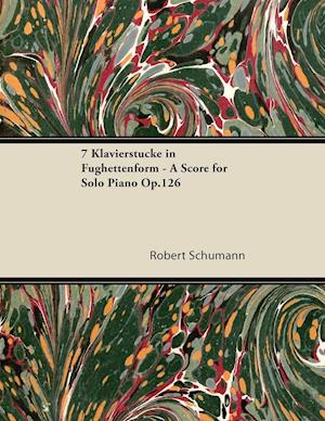 7 Klavierstücke in Fughettenform - A Score for Solo Piano Op.126