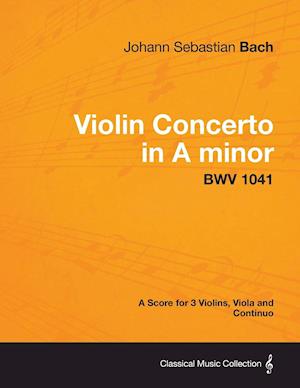 Violin Concerto in A minor - A Score for 3 Violins, Viola and Continuo BWV 1041