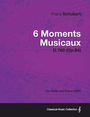 6 Moments Musicaux D.780 (Op.94) - For Violin and Piano (1828)