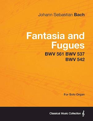 Fantasia and Fugues - BWV 561 BWV 537 BWV 542 - For Solo Organ