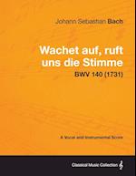 Wachet Auf, Ruft Uns Die Stimme - A Vocal and Instrumental Score Bwv 140 (1731)