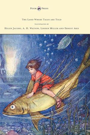 The Land Where Tales are Told - Illustrated by Helen Jacobs, A. H. Watson, Linden Miller and Ernest Aris