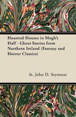 Haunted Houses in Mogh's Half - Ghost Stories from Northern Ireland (Fantasy and Horror Classics)