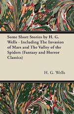 Some Short Stories by H. G. Wells - Including the Invasion of Mars and the Valley of the Spiders (Fantasy and Horror Classics)