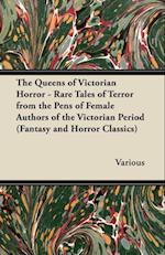 Queens of Victorian Horror - Rare Tales of Terror from the Pens of Female Authors of the Victorian Period