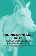 Indispensable Goat - With Information on Breeds, Housing, Milking and Other Aspects of Keeping Goats