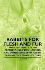 Rabbits for Flesh and Fur - With Information on Breeding, Varieties, Housing and Other Aspects of Rabbit Farming on a Smallholding