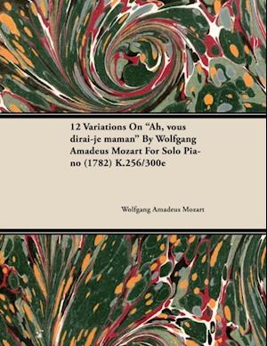 12 Variations on Ah, Vous Dirai-Je Maman by Wolfgang Amadeus Mozart for Solo Piano (1782) K.256/300e