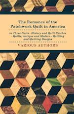 Romance of the Patchwork Quilt in America in Three Parts - History and Quilt Patches - Quilts, Antique and Modern - Quilting and Quilting Designs