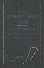 Complete Book of Sewing - Dressmaking and Sewing for the Home Made Easy