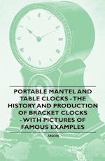Portable Mantel and Table Clocks - The History and Production of Bracket Clocks - With Pictures of Famous Examples
