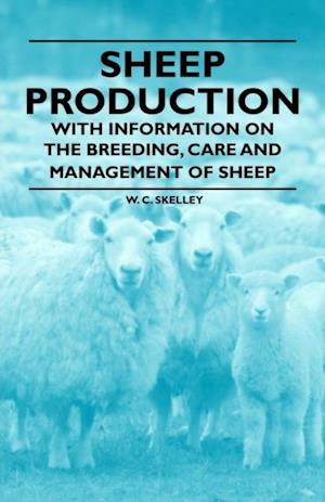 Sheep Production - With Information on the Breeding, Care and Management of Sheep