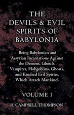 Devils and Evil Spirits of Babylonia, Being Babylonian and Assyrian Incantations Against the Demons, Ghouls, Vampires, Hobgoblins, Ghosts, and Kindred Evil Spirits, Which Attack Mankind. Volume I