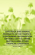 Livestock and Animal Products in the Tropics - Containing Information on Zebu, Cattle, Swine, Buffalo and Other Tropical Livestock