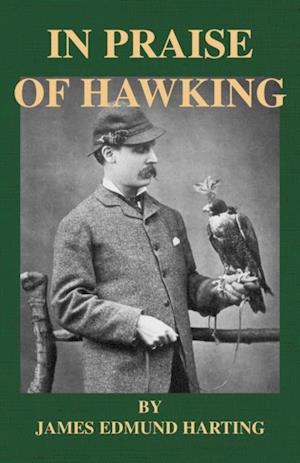 In Praise of Hawking - A Selection of Scarce Articles on Falconry First Published in the Late 1800s