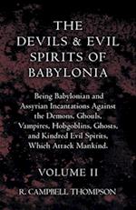 Devils And Evil Spirits Of Babylonia, Being Babylonian And Assyrian Incantations Against The Demons, Ghouls, Vampires, Hobgoblins, Ghosts, And Kindred Evil Spirits, Which Attack Mankind. Volume II