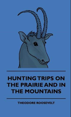 Hunting Trips on the Prairie and in the Mountains - Hunting Trips of a Ranchman - Part II