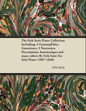 Erik Satie Piano Collection Including: 3 Gymnopedies, Gnossienes, 3 Nocturnes, Descriptions Automatique and Many Others by Erik Satie for Solo Piano