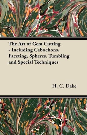 Art of Gem Cutting - Including Cabochons, Faceting, Spheres, Tumbling and Special Techniques