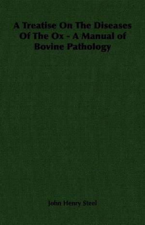 Treatise on the Diseases of the Ox - A Manual of Bovine Pathology