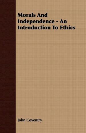 Morals And Independence - An Introduction To Ethics