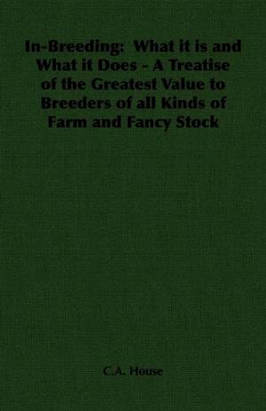 In-Breeding:  What it is and What it Does - A Treatise of the Greatest Value to Breeders of all Kinds of Farm and Fancy Stock