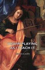 Violin Playing as I Teach It