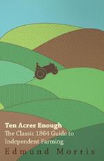 Ten Acres Enough - The Classic 1864 Guide to Independent Farming