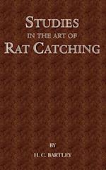 Studies in the Art of Rat Catching - With Additional Notes on Ferrets and Ferreting, Rabbiting and Long Netting