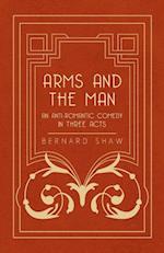 Arms and the Man - An Anti-Romantic Comedy in Three Acts