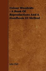 Colour Woodcuts - A Book of Reproductions and a Handbook of Method