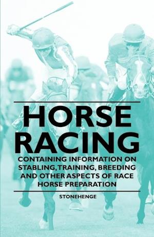 Horse Racing - Containing Information on Stabling, Training, Breeding and Other Aspects of Race Horse Preparation