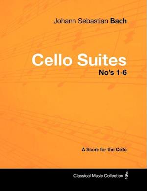 Johann Sebastian Bach - Cello Suites No's 1-6 - A Score for the Cello