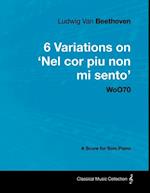 Ludwig Van Beethoven - 6 Variations on 'Nel Cor Piu Non Mi Sento'  - WoO 70 - A Score for Solo Piano