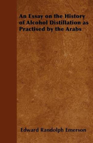 Essay on the History of Alcohol Distillation as Practised by the Arabs