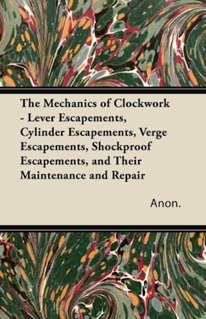 Mechanics of Clockwork - Lever Escapements, Cylinder Escapements, Verge Escapements, Shockproof Escapements, and Their Maintenance and Repair