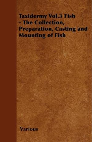 Taxidermy Vol. 3 Fish - The Collection, Preparation, Casting and Mounting of Fish