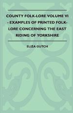 County Folk-Lore Volume VI - Examples OF Printed Folk-Lore Concerning The East Riding Of Yorkshire